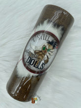 Load image into Gallery viewer, I Still Play With Dolls Tumbler